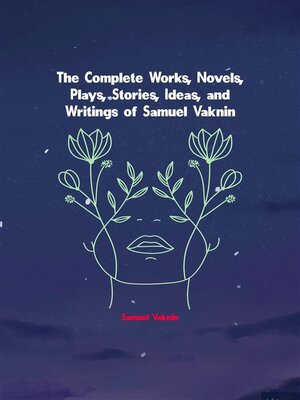 cover image of The Complete Works, Novels, Plays, Stories, Ideas, and Writings of Samuel Vaknin